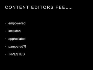 C O N T E N T E D I T O R S F E E L …
• empowered
• included
• appreciated
• pampered?!
• INVESTED
 