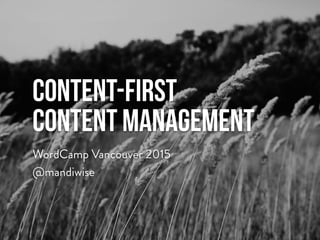 Content-First
Content Management
WordCamp Vancouver 2015
@mandiwise
 