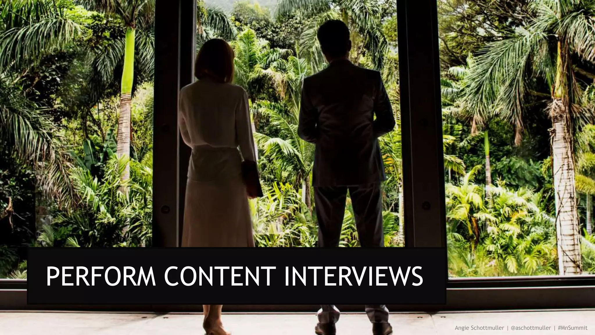 Angie Schottmuller | @aschottmuller | #MnSummit
PERFORM CONTENT INTERVIEWS
 