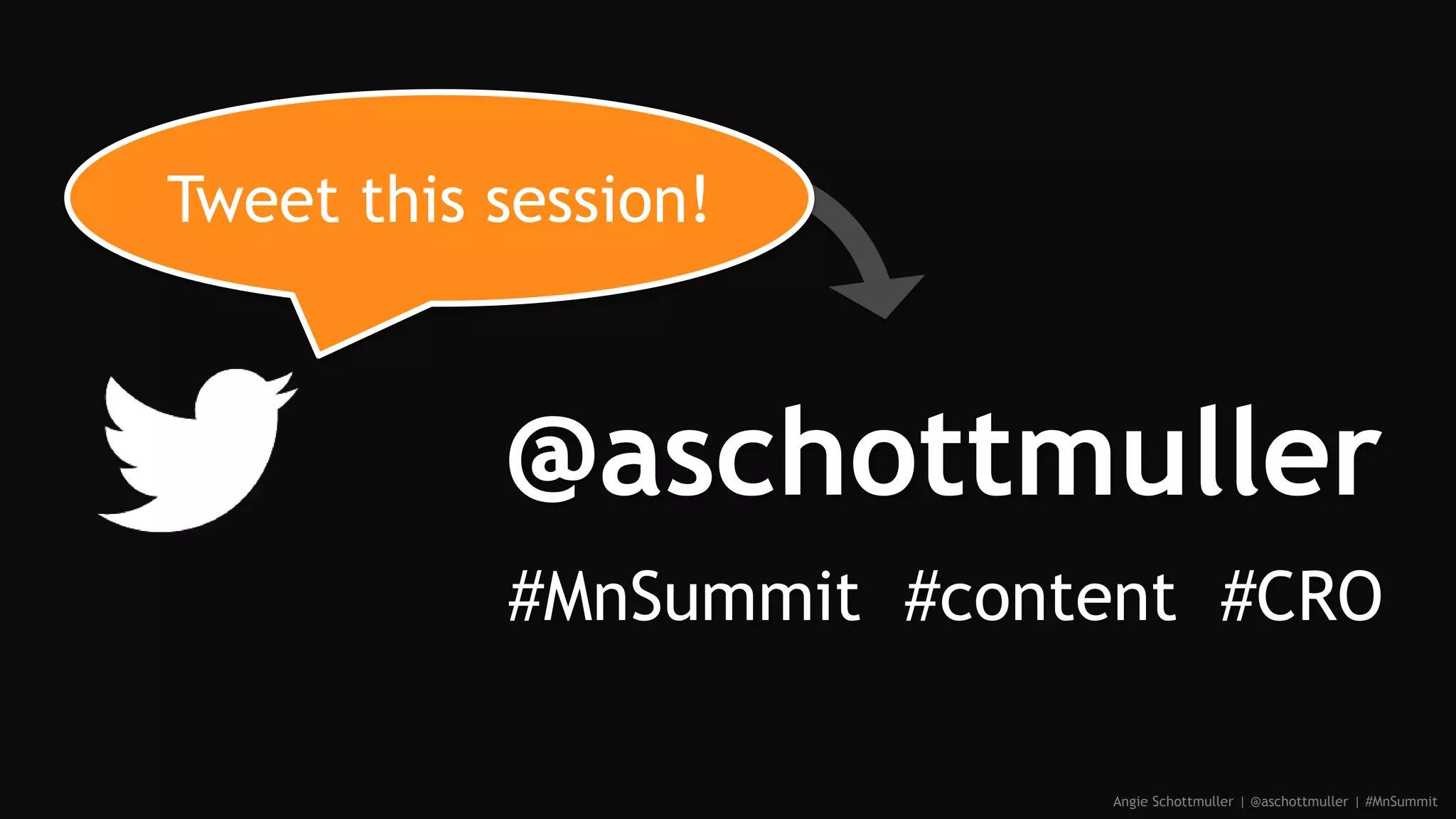 #MnSummit #content #CRO
@aschottmuller
Tweet this session!
Angie Schottmuller | @aschottmuller | #MnSummit
 