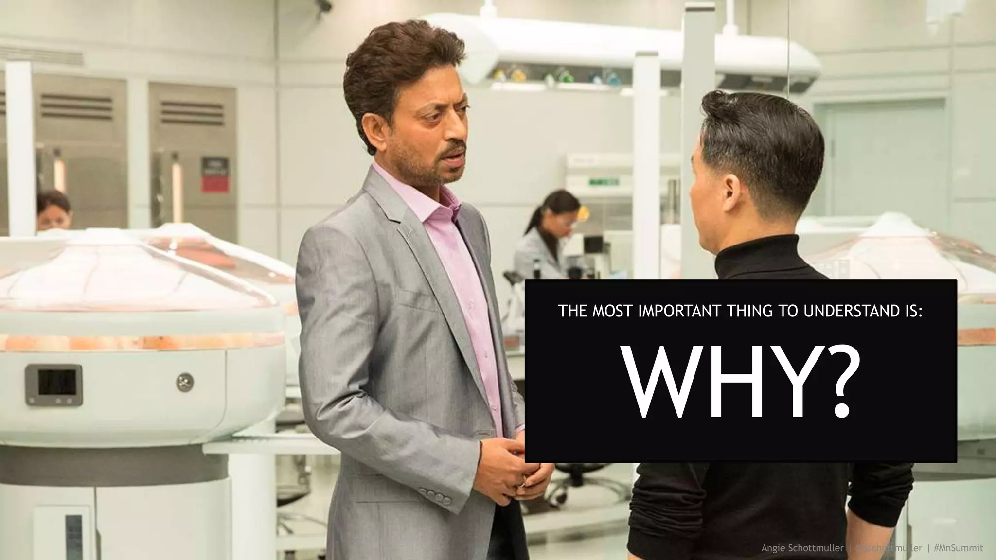 Angie Schottmuller | @aschottmuller | #MnSummit
THE MOST IMPORTANT THING TO UNDERSTAND IS:
WHY?
 