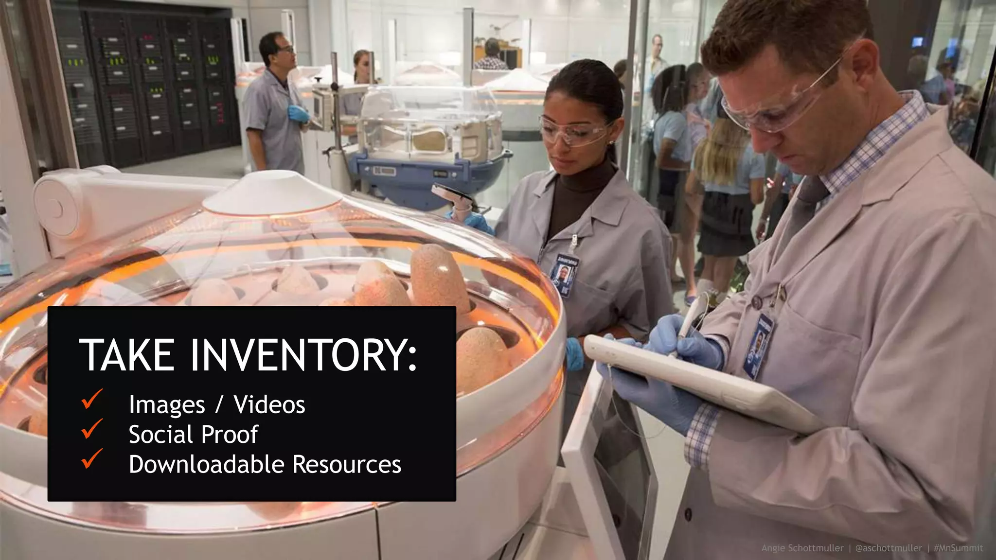 Angie Schottmuller | @aschottmuller | #MnSummit
TAKE INVENTORY:
 Images / Videos
 Social Proof
 Downloadable Resources
 