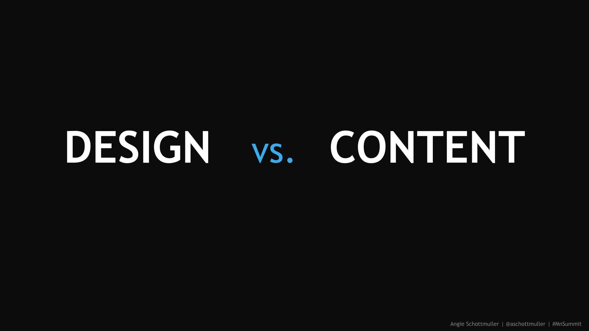 DESIGN vs. CONTENT
Angie Schottmuller | @aschottmuller | #MnSummit
 