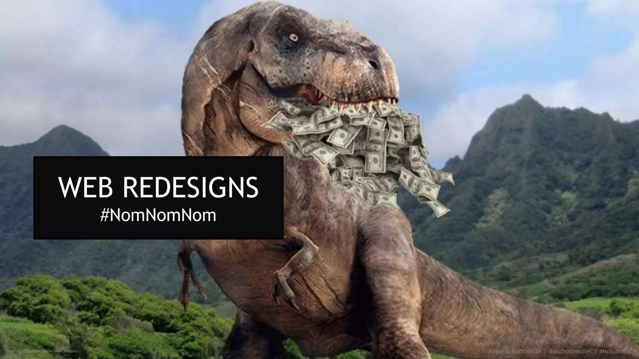 Angie Schottmuller | @aschottmuller | #MnSummitImage credit: Jurassic World – AMC Theaters
WEB REDESIGNS
#NomNomNom
 