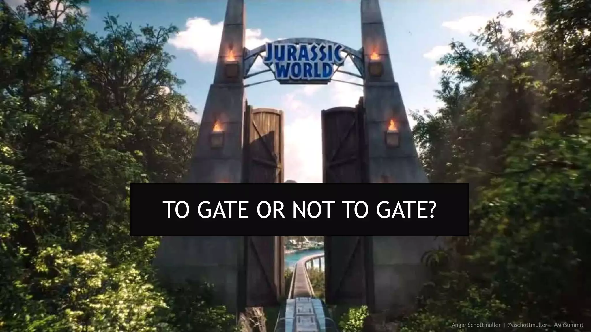Angie Schottmuller | @aschottmuller | #MnSummit
TO GATE OR NOT TO GATE?
 