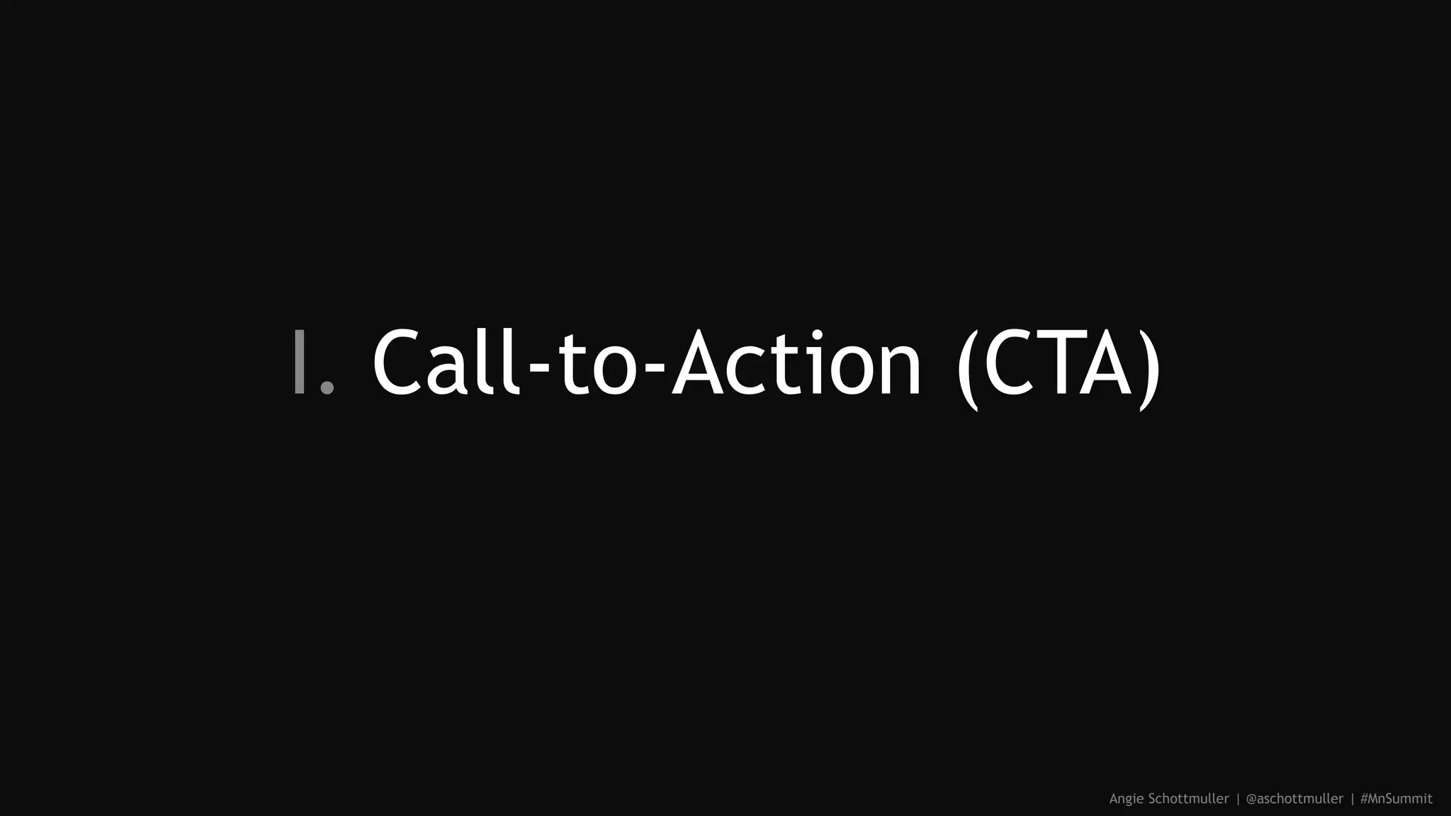 I. Call-to-Action (CTA)
Angie Schottmuller | @aschottmuller | #MnSummit
 