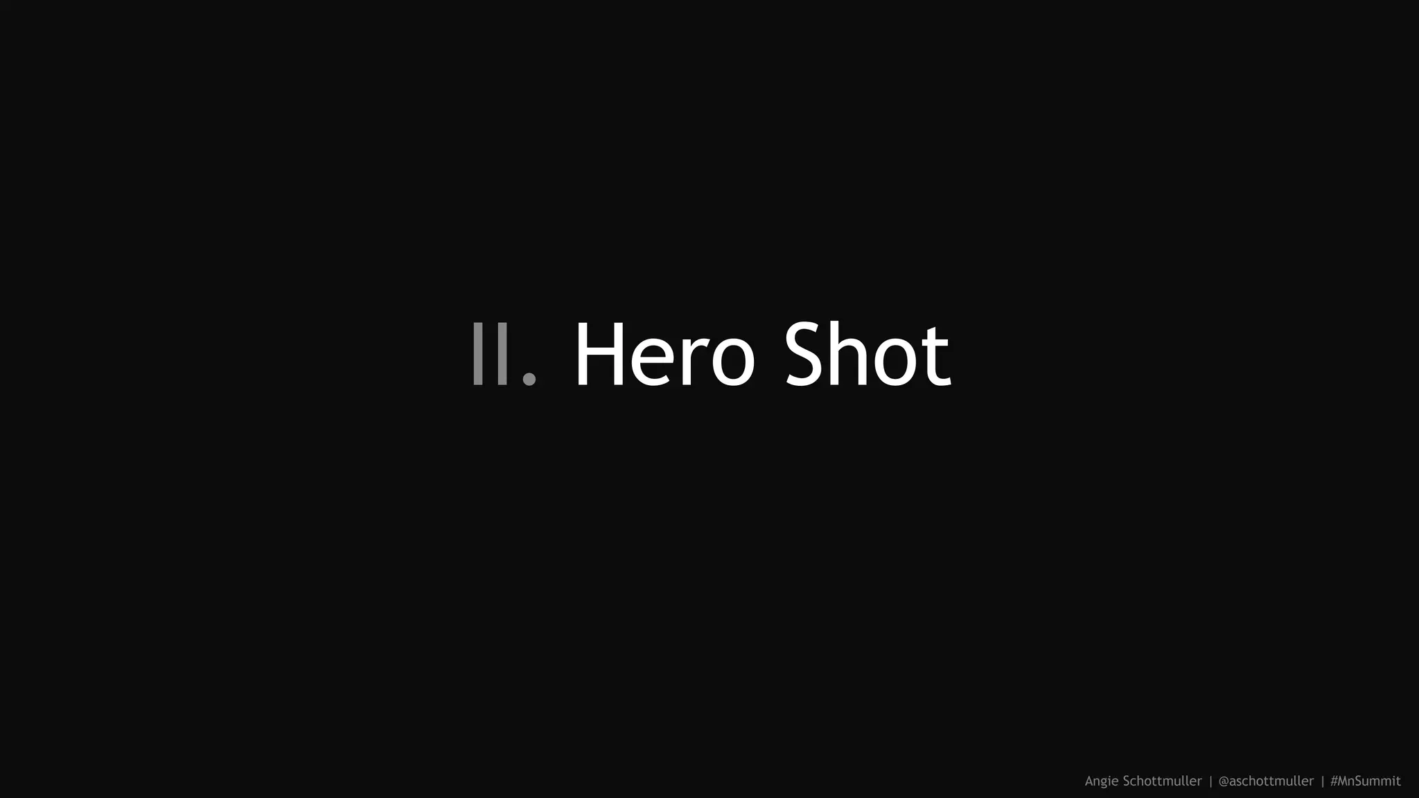 II. Hero Shot
Angie Schottmuller | @aschottmuller | #MnSummit
 