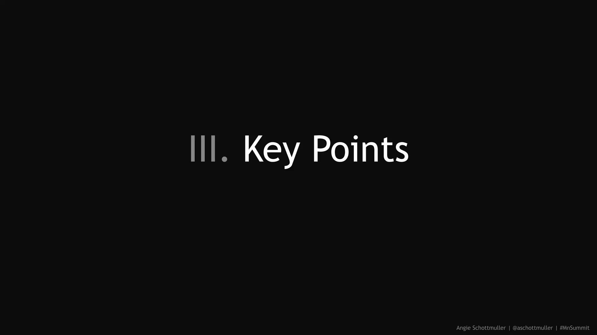 III. Key Points
Angie Schottmuller | @aschottmuller | #MnSummit
 