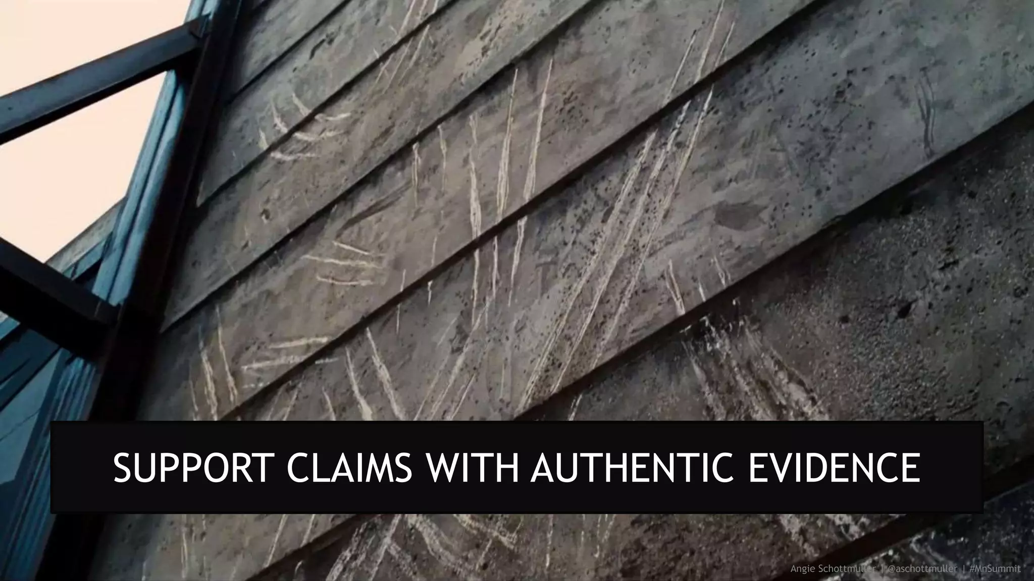 Angie Schottmuller | @aschottmuller | #MnSummit
SUPPORT CLAIMS WITH AUTHENTIC EVIDENCE
 