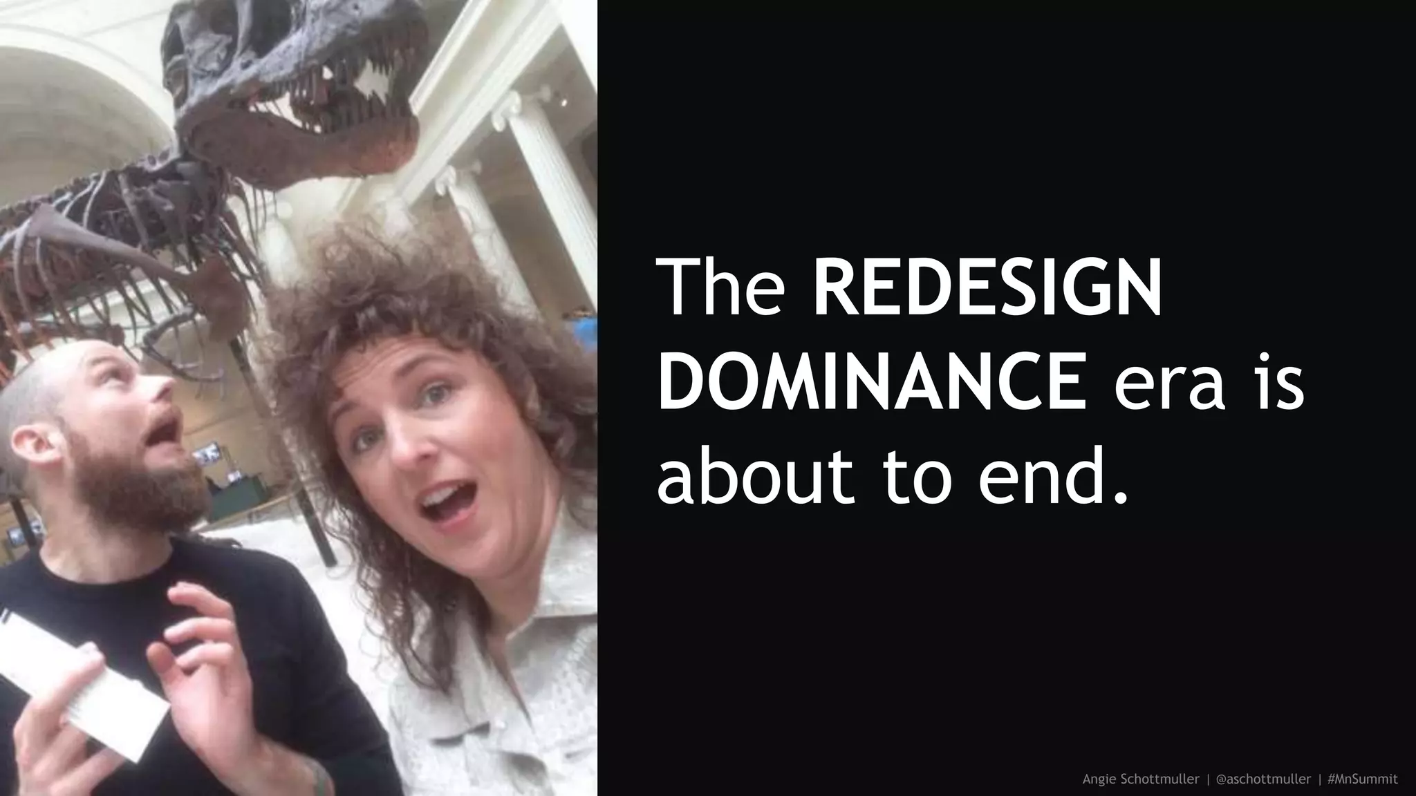Angie Schottmuller | @aschottmuller | #MnSummit
The REDESIGN
DOMINANCE era is
about to end.
 