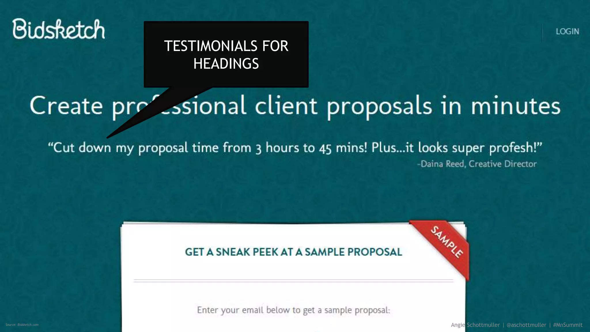 Angie Schottmuller | @aschottmuller | #MnSummitSource: Bidsketch.com
TESTIMONIALS FOR
HEADINGS
 