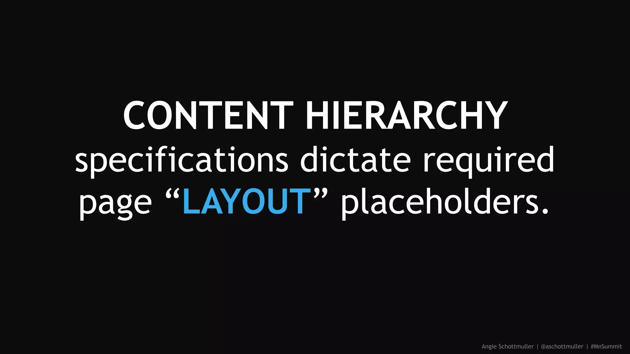 CONTENT HIERARCHY
specifications dictate required
page “LAYOUT” placeholders.
Angie Schottmuller | @aschottmuller | #MnSummit
 