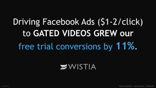 Driving Facebook Ads ($1-2/click)
to GATED VIDEOS GREW our
free trial conversions by 11%.
Angie Schottmuller | @aschottmul...