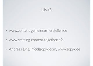 • www.content-gemeinsam-erstellen.de
• www.creating-content-together.info
• Andreas Jung, info@zopyx.com, www.zopyx.de
LINKS
 