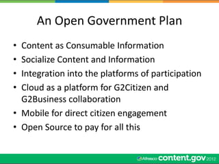 An Open Government Plan
• Content as Consumable Information
• Socialize Content and Information
• Integration into the pla...