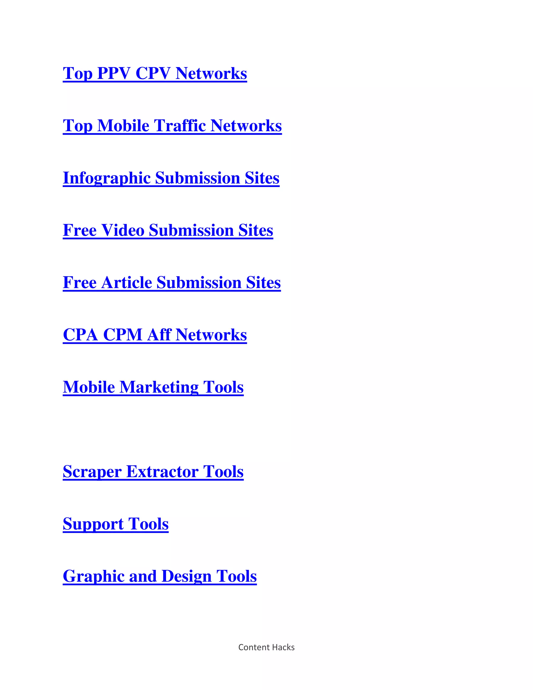 Content Hacks
Top PPV CPV Networks
Top Mobile Traffic Networks
Infographic Submission Sites
Free Video Submission Sites
Free Article Submission Sites
CPA CPM Aff Networks
Mobile Marketing Tools
Scraper Extractor Tools
Support Tools
Graphic and Design Tools
 