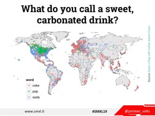 @jammer_voltswww.smxl.it #SMXL19
What do you call a sweet,
carbonated drink?
Source:SodavsPopwithTwitter,EdwinChen
 