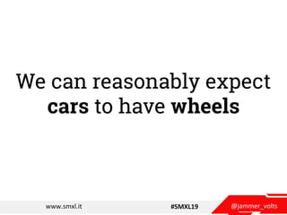 @jammer_voltswww.smxl.it #SMXL19
We can reasonably expect
cars to have wheels
 