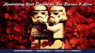 Maximizing Your Content for Seo Success & Love 
#CONTENTFORSEO AT #SEOZONE2014 BY @ALEYDA FROM @ORAINTI 
 