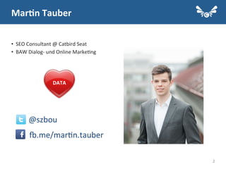 2
Mar2n	
  Tauber	
  
•  SEO	
  Consultant	
  @	
  Catbird	
  Seat	
  
•  BAW	
  Dialog-­‐	
  und	
  Online	
  Marke.ng	
  
@szbou	
  
	
  
	
  
I.me/mar.n.tauber	
  
DATA	
  
 