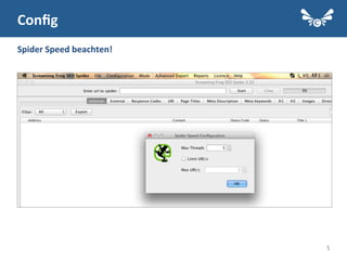 5
Conﬁg	
  
Spider	
  Speed	
  beachten!	
  
Beachte	
  das	
  Speed	
  Limit!	
  
 