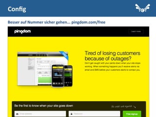 6
Conﬁg	
  
Besser	
  auf	
  Nummer	
  sicher	
  gehen...	
  pingdom.com/free	
  
 