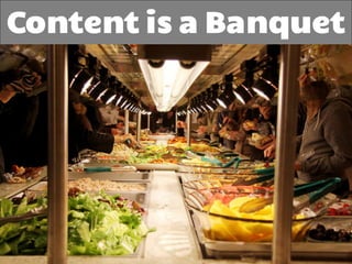 Content is a Banquet
 