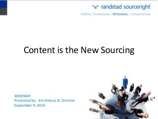 Content is the New Sourcing 
WEBINAR 
Presented by: Jim Stroud, Sr. Director 
September 9, 2014 
 