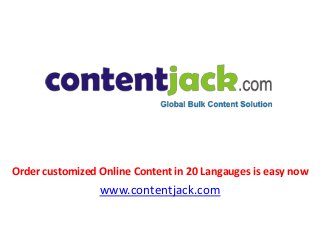 Order customized Online Content in 20 Langauges is easy now
www.contentjack.com
 