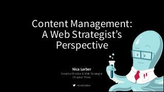 Content Management:
A Web Strategist’s
Perspective
Nica Lorber
Creative Director & Web Strategist
Chapter Three
!
! nicelobster

 