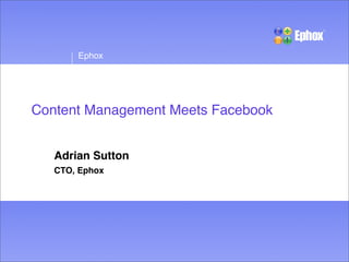 Ephox




Content Management Meets Facebook


   Adrian Sutton
   CTO, Ephox