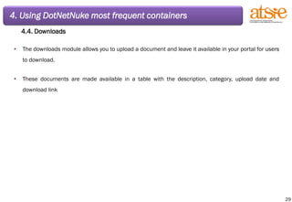 4. Using DotNetNuke most frequent containers 4.4. Downloads The downloads module allows you to upload a document and leave it available in your portal for users to download. These documents are made available in a table with the description, category, upload date and download link 