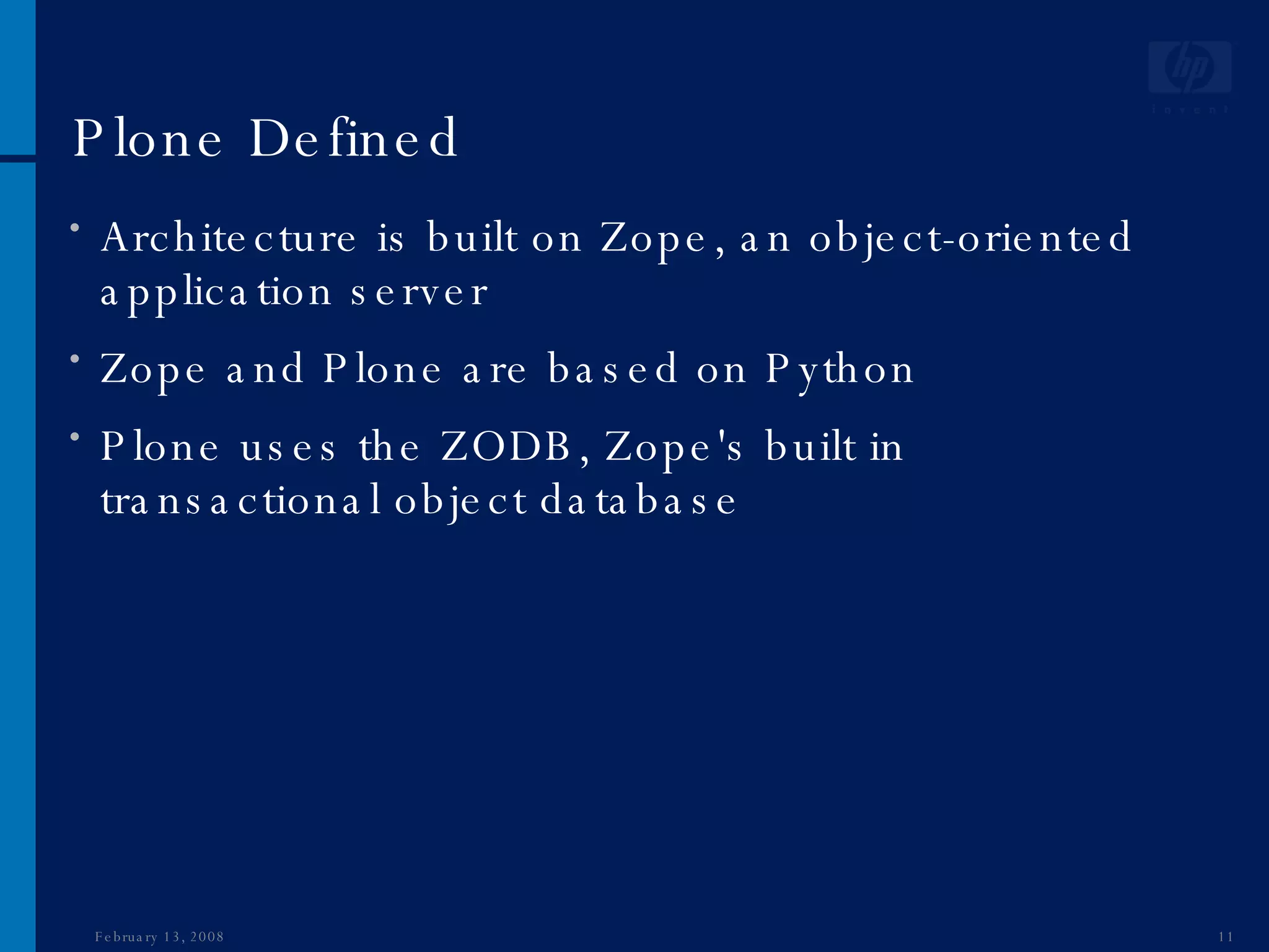 Plone Defined Architecture is built on Zope, an object-oriented application server Zope and Plone are based on Python  Plone uses the ZODB, Zope's built in transactional object database  June 1, 2009 