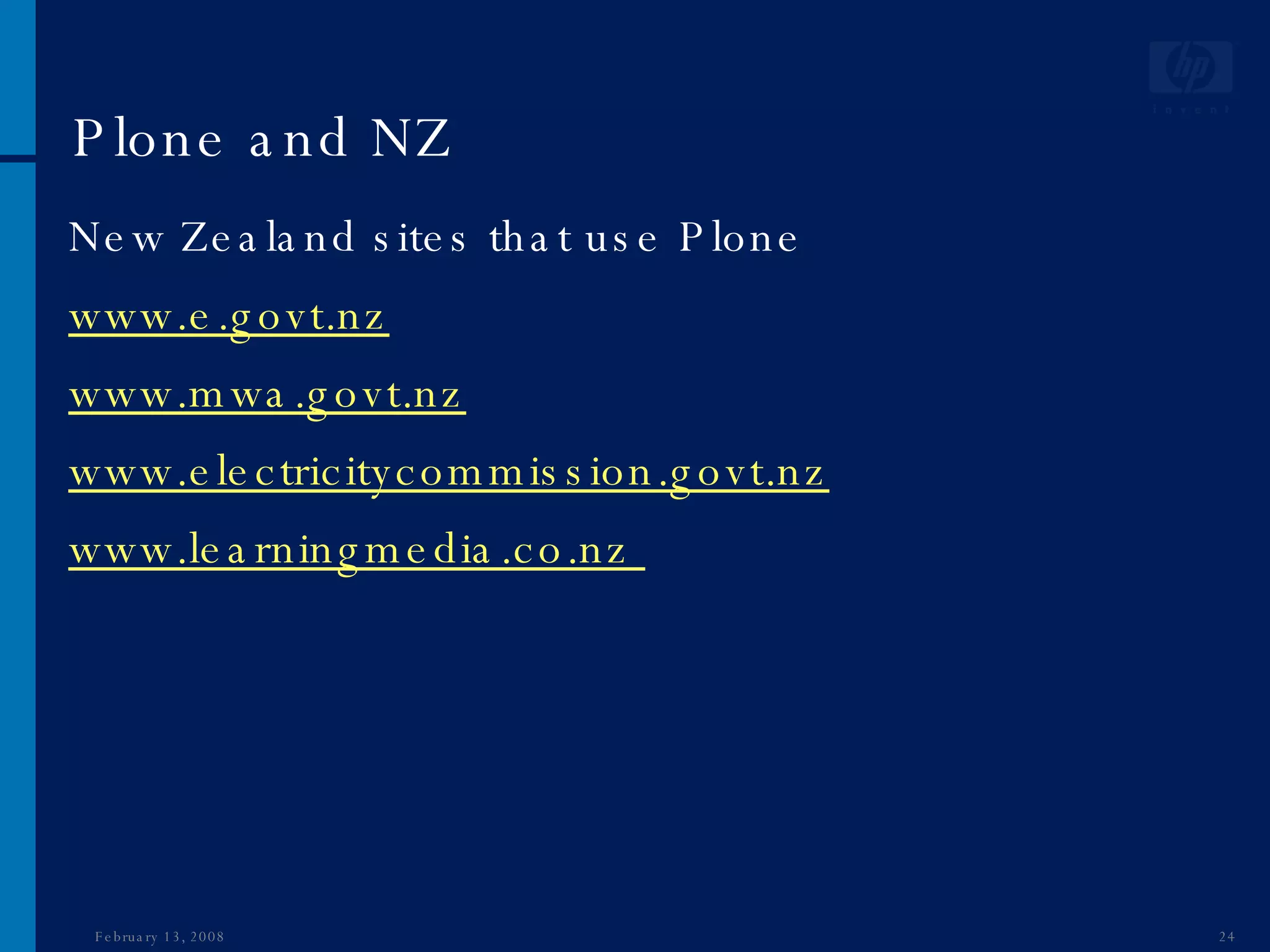 Plone and NZ New Zealand sites that use Plone www.e.govt.nz www.mwa.govt.nz www.electricitycommission.govt.nz www.learningmedia.co.nz  June 1, 2009 