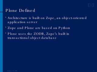 Plone Defined Architecture is built on Zope, an object-oriented application server Zope and Plone are based on Python  Plone uses the ZODB, Zope's built in transactional object database  June 1, 2009 