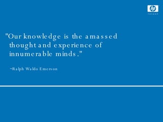 June 1, 2009 "Our knowledge is the amassed thought and experience of innumerable minds." ~Ralph Waldo Emerson  