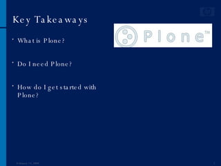 Key Takeaways What is Plone? Do I need Plone? How do I get started with Plone? June 1, 2009 