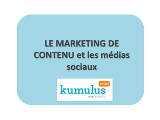 LE	
  MARKETING	
  DE	
  
CONTENU	
  et	
  les	
  médias	
  
sociaux	
  
	
  

 