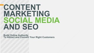 Build Online Authority
To Attract and Convert Your Right Customers
CONTENT
MARKETING
SOCIAL MEDIA
AND SEO
 