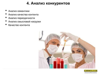 4. Анализ конкурентов
• Анализ семантики
• Анализ качества контента
• Анализ периодичности
• Анализ смысловой нагрузки
• Качество контента
 