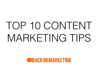TOP 10 CONTENT
MARKETING TIPS
 