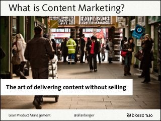 What is Content Marketing?

The art of delivering content without selling

Lean Product Management

@allanberger

 