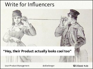 Write for Inﬂuencers

“Hey, their Product actually looks cool too”

Lean Product Management

@allanberger

 