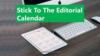 12
Stick To The Editorial
Calendar
www.LouisaChan.com
 