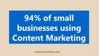 2
94% of small
businesses using
Content Marketing
www.LouisaChan.com
 