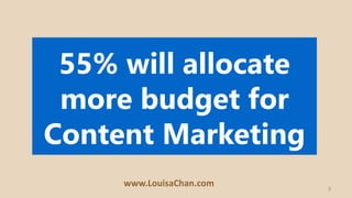 3
55% will allocate
more budget for
Content Marketing
www.LouisaChan.com
 