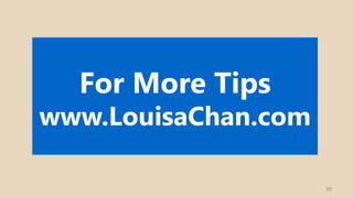 30
More Tips at
www.LouisaChan.com
 