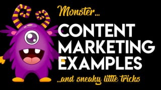 Content
Marketing
Examples
Monster…
…and sneaky little tricks
 