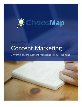 Chaosmap Presents
Content Marketing
7 Warning Signs Content Marketing Is NOT Working
 