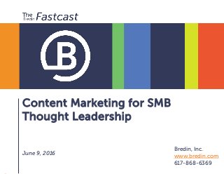 Content Marketing for SMB
Thought Leadership
June 9, 2016
Bredin, Inc.
www.bredin.com
617-868-6369
 